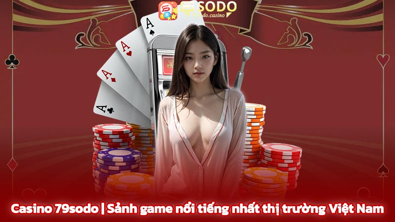 Casino 79sodo | Sảnh game nổi tiếng nhất thị trường Việt Nam