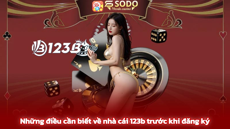 Những điều cần biết về nhà cái 123b trước khi đăng ký