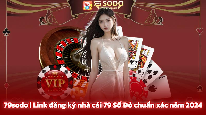 79sodo | Link đăng ký nhà cái 79 Số Đỏ chuẩn xác năm 2024 ✅