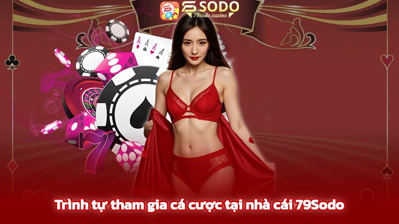 Trình tự tham gia cá cược tại nhà cái 79Sodo