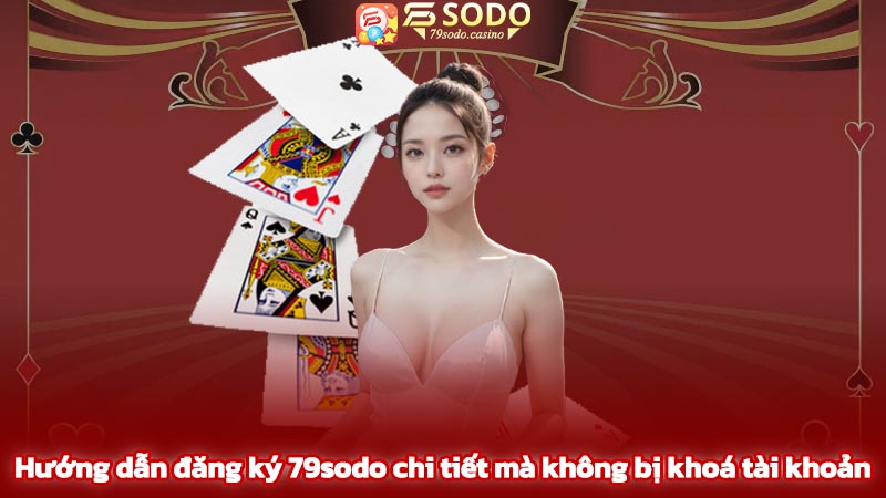 Hướng dẫn đăng ký 79sodo chi tiết mà không bị khoá tài khoản