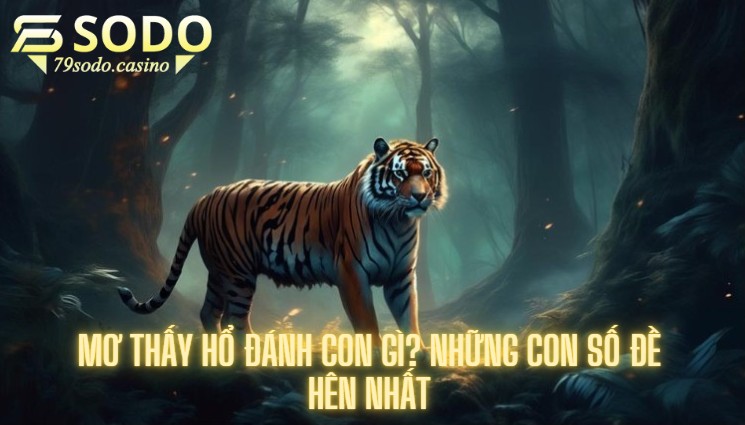 Mơ thấy hổ đánh con gì? Những con số đề hên nhất
